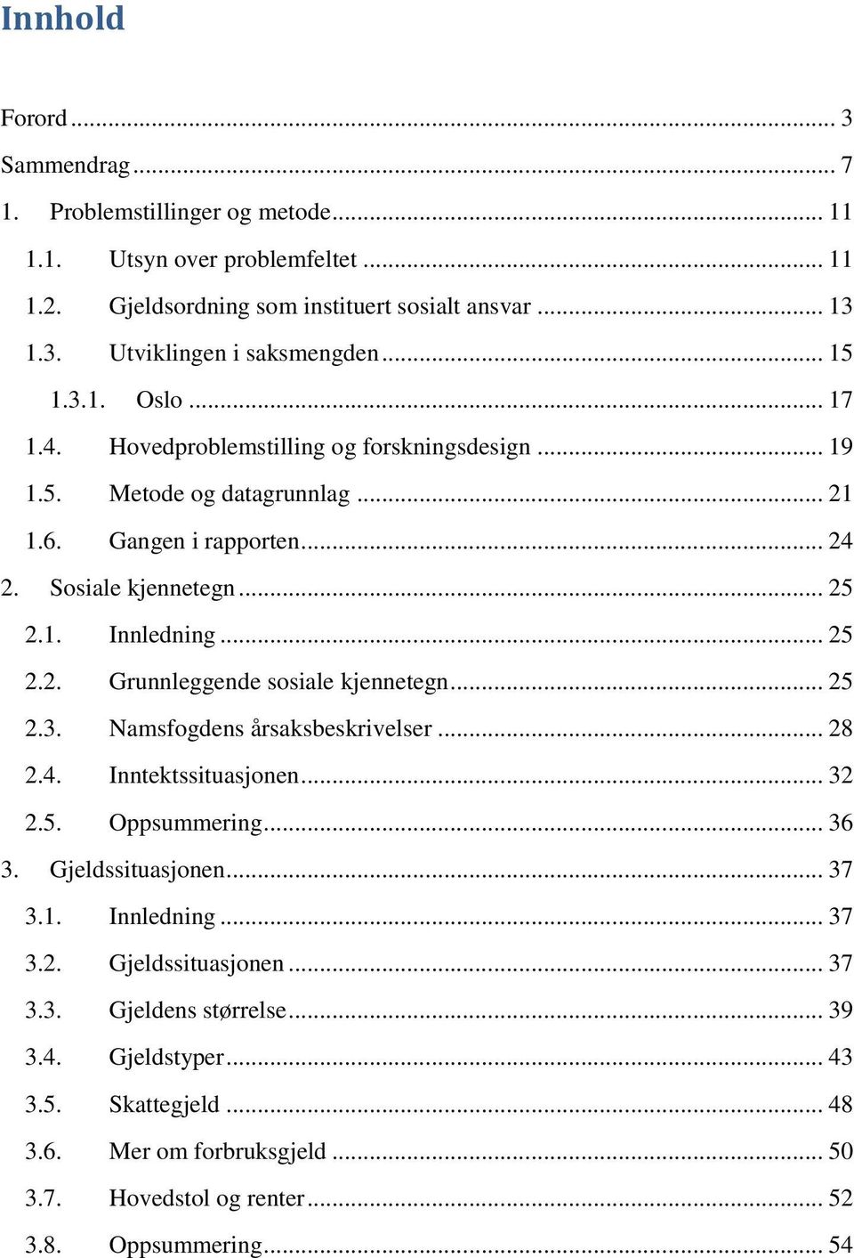 .. 25 2.3. Namsfogdens årsaksbeskrivelser... 28 2.4. Inntektssituasjonen... 32 2.5. Oppsummering... 36 3. Gjeldssituasjonen... 37 3.1. Innledning... 37 3.2. Gjeldssituasjonen... 37 3.3. Gjeldens størrelse.