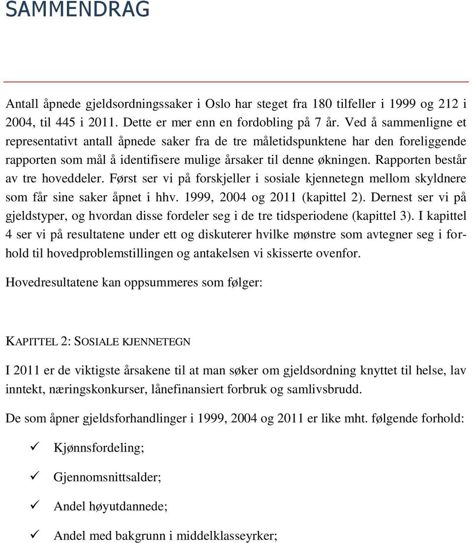 Rapporten består av tre hoveddeler. Først ser vi på forskjeller i sosiale kjennetegn mellom skyldnere som får sine saker åpnet i hhv. 1999, 2004 og 2011 (kapittel 2).