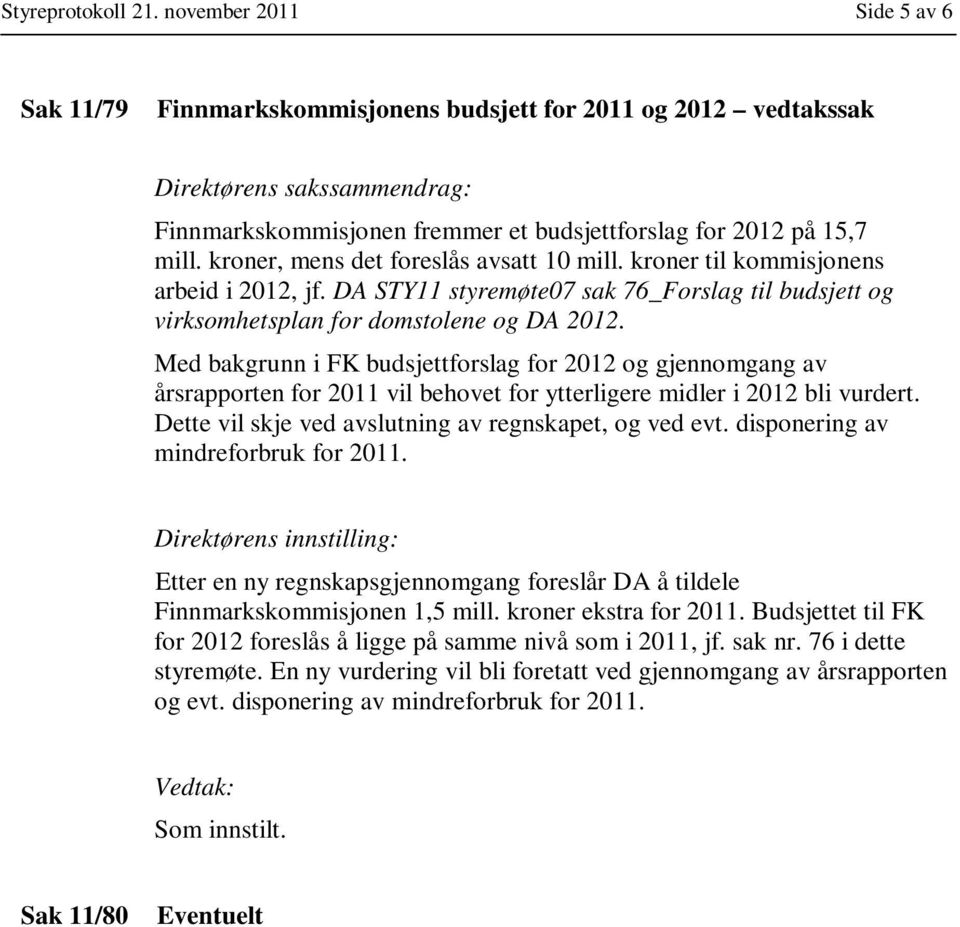 Med bakgrunn i FK budsjettforslag for 2012 og gjennomgang av årsrapporten for 2011 vil behovet for ytterligere midler i 2012 bli vurdert. Dette vil skje ved avslutning av regnskapet, og ved evt.