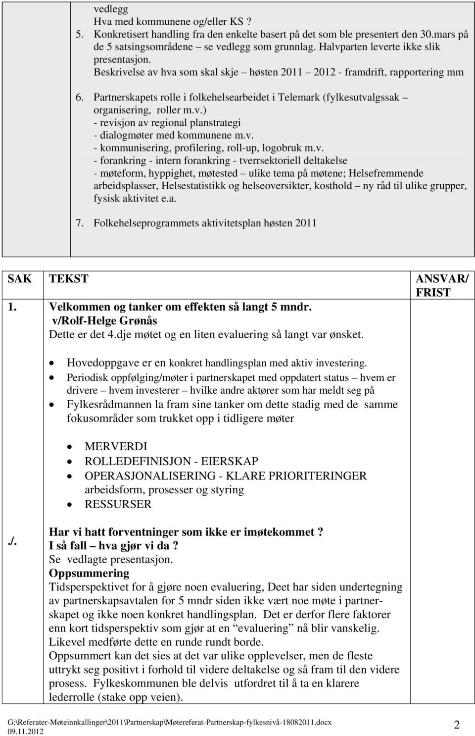 v. - kommunisering, profilering, roll-up, logobruk m.v. - forankring - intern forankring - tverrsektoriell deltakelse - møteform, hyppighet, møtested ulike tema på møtene; Helsefremmende