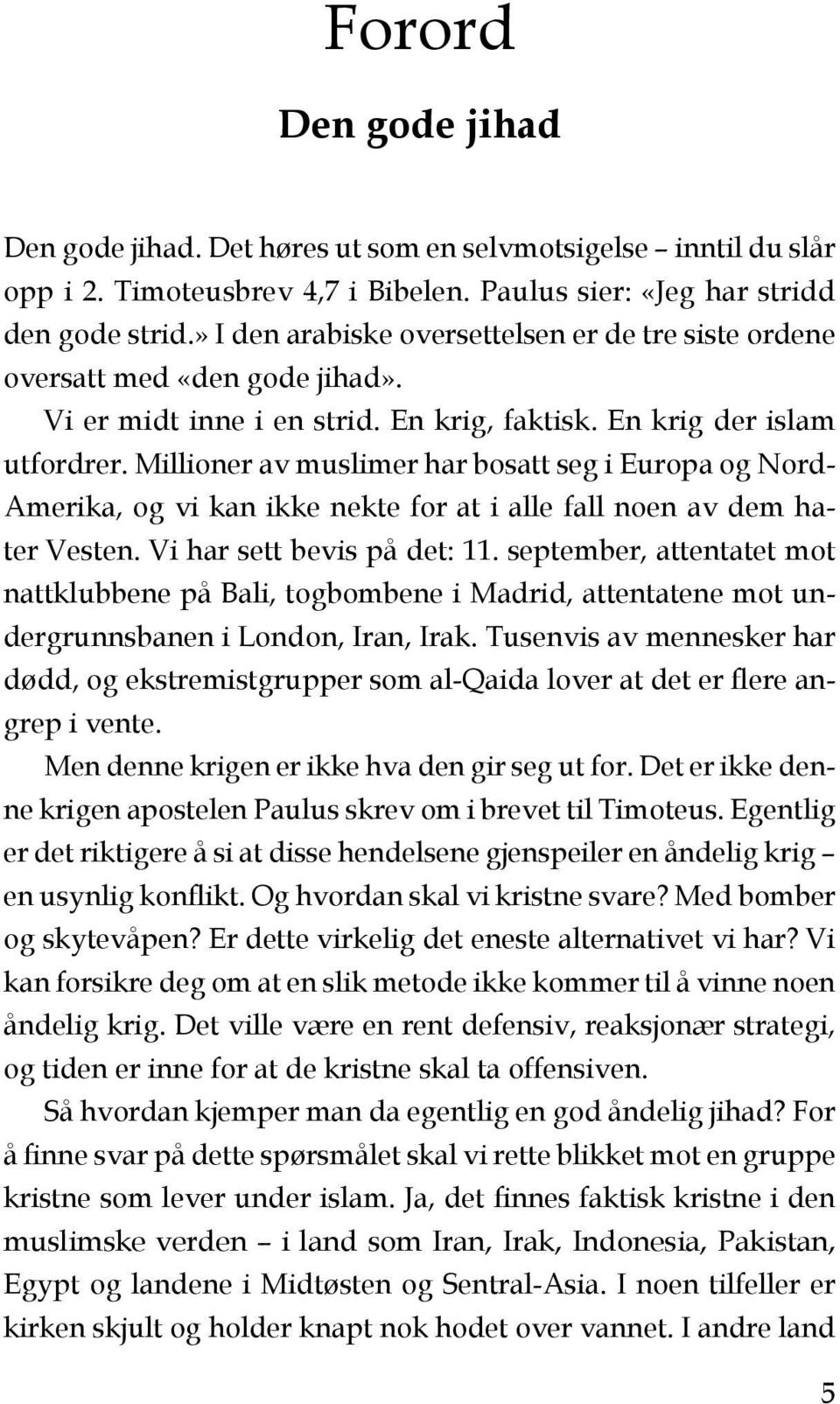 Millioner av muslimer har bosatt seg i Europa og Nord- Amerika, og vi kan ikke nekte for at i alle fall noen av dem hater Vesten. Vi har sett bevis på det: 11.