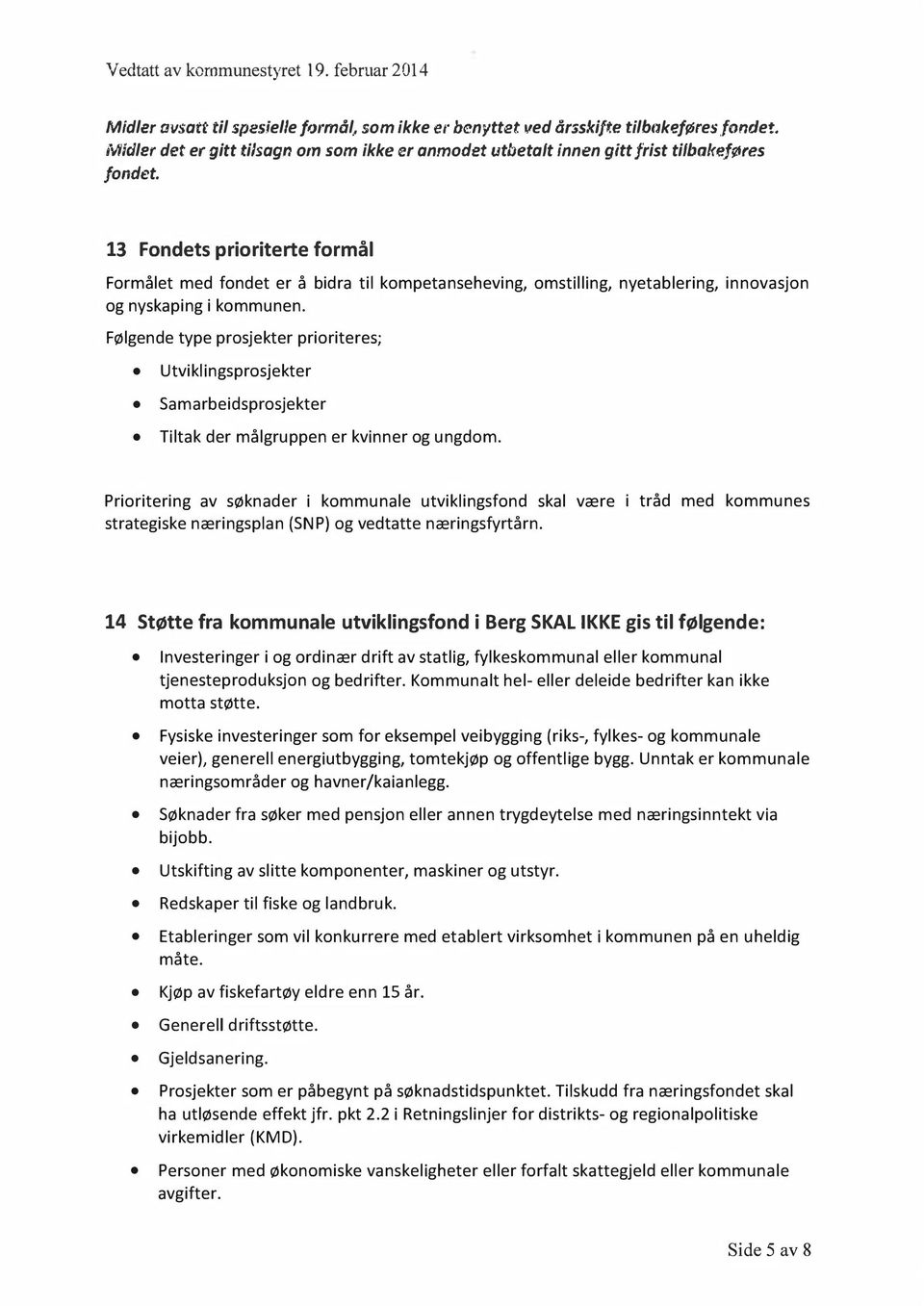 13 Fondets prioriterte formål Formålet med fondet er å bidra til kompetanseheving, omstilling, nyetablering, innovasjon og nyskaping i kommunen.