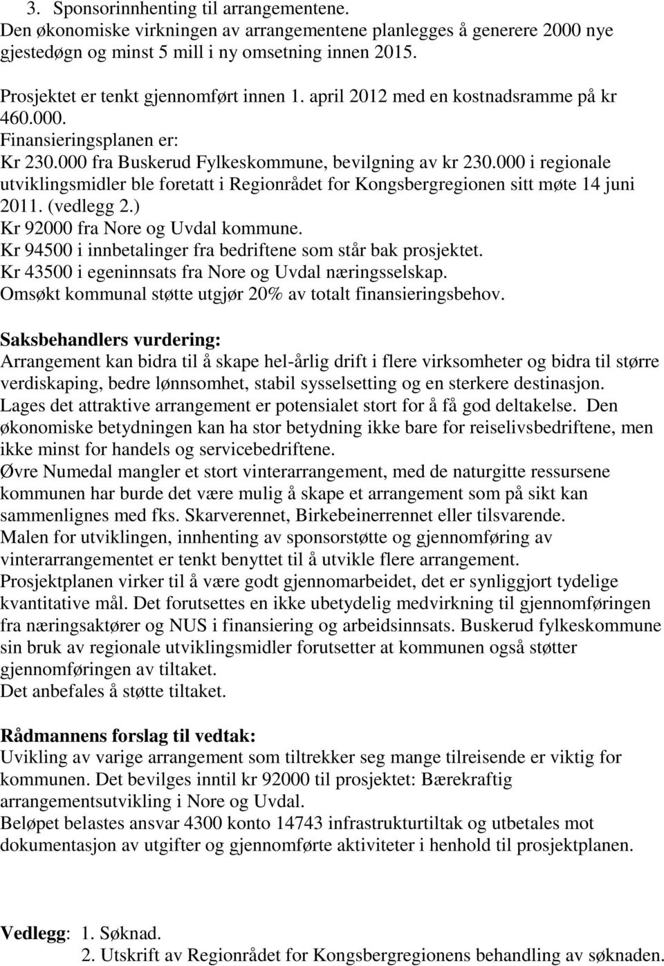 000 i regionale utviklingsmidler ble foretatt i Regionrådet for Kongsbergregionen sitt møte 14 juni 2011. (vedlegg 2.) Kr 92000 fra Nore og Uvdal kommune.