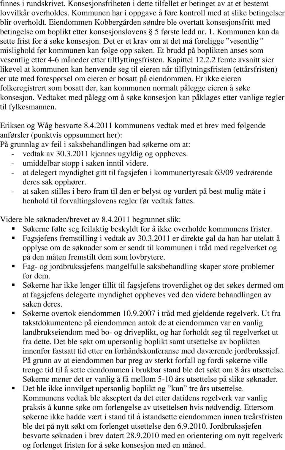 Det er et krav om at det må foreligge vesentlig mislighold før kommunen kan følge opp saken. Et brudd på boplikten anses som vesentlig etter 4-6 måneder etter tilflyttingsfristen. Kapittel 12.