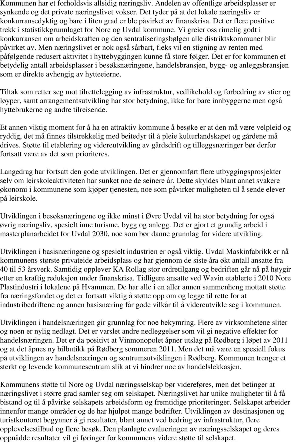 Vi greier oss rimelig godt i konkurransen om arbeidskraften og den sentraliseringsbølgen alle distriktskommuner blir påvirket av. Men næringslivet er nok også sårbart, f.