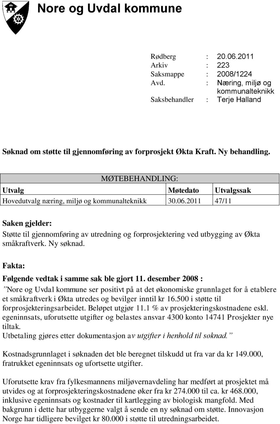 MØTEBEHANDLING: Utvalg Møtedato Utvalgssak Hovedutvalg næring, miljø og kommunalteknikk 30.06.