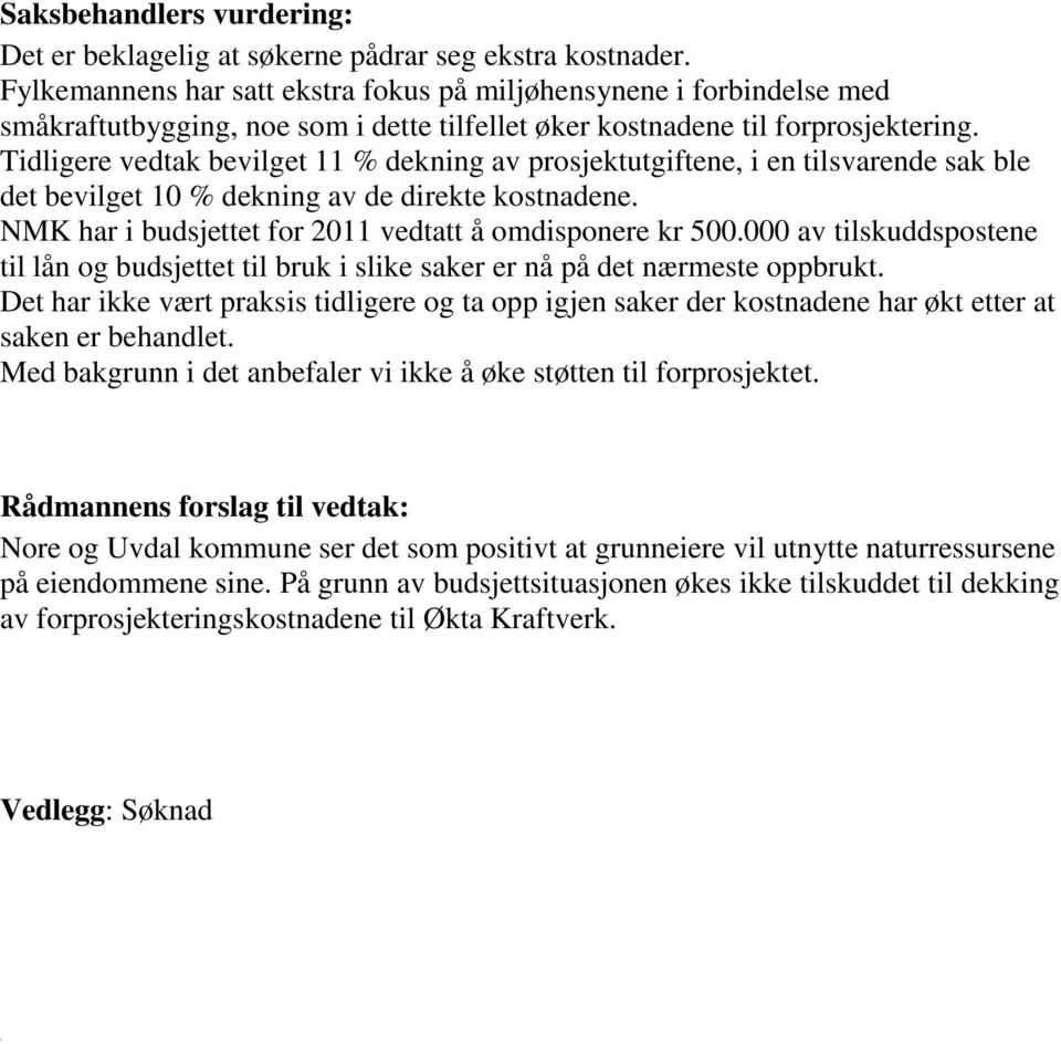 Tidligere vedtak bevilget 11 % dekning av prosjektutgiftene, i en tilsvarende sak ble det bevilget 10 % dekning av de direkte kostnadene. NMK har i budsjettet for 2011 vedtatt å omdisponere kr 500.