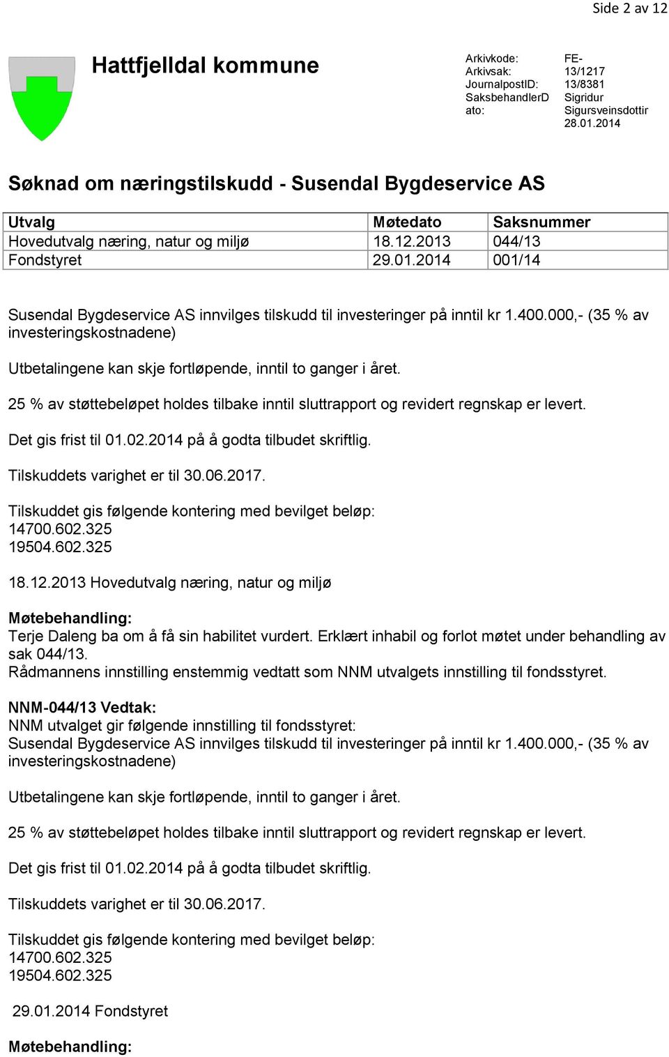 400.000,- (35 % av investeringskostnadene) Utbetalingene kan skje fortløpende, inntil to ganger i året. 25 % av støttebeløpet holdes tilbake inntil sluttrapport og revidert regnskap er levert.