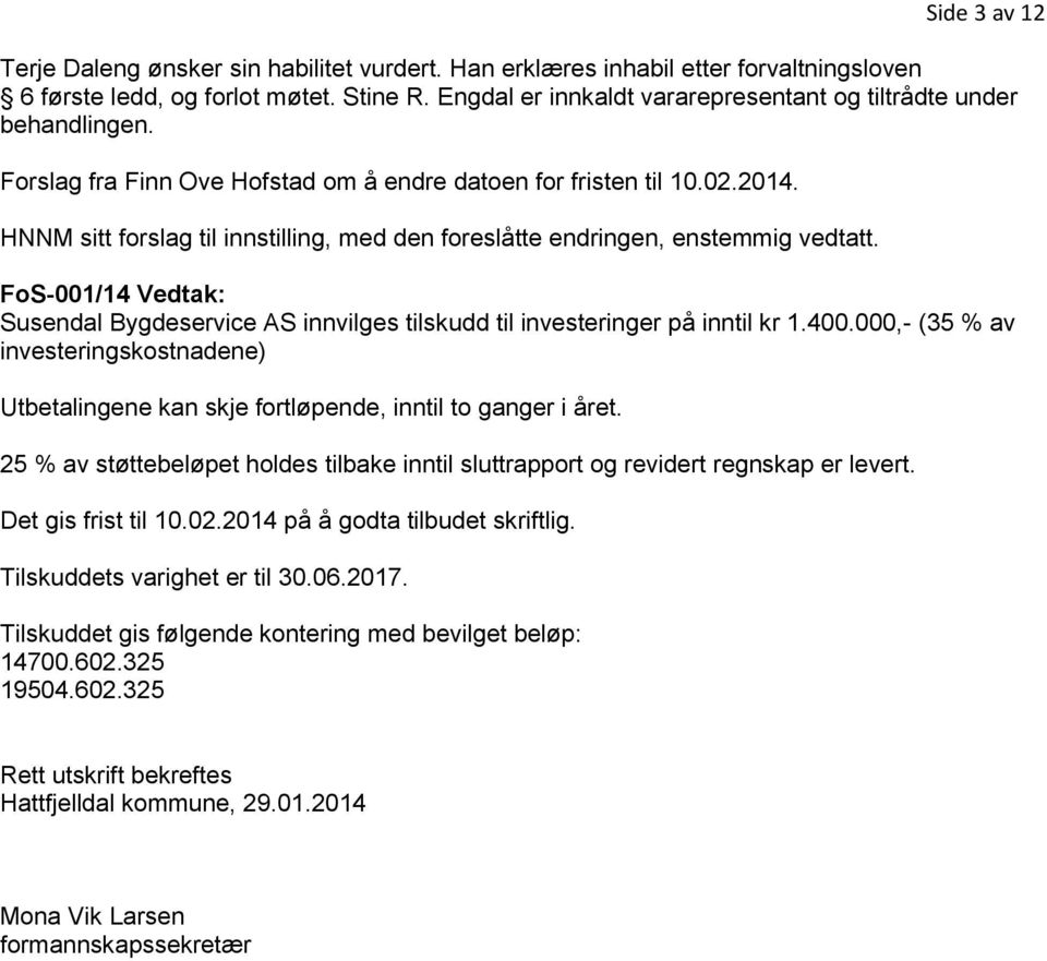 HNNM sitt forslag til innstilling, med den foreslåtte endringen, enstemmig vedtatt. FoS-001/14 Vedtak: Susendal Bygdeservice AS innvilges tilskudd til investeringer på inntil kr 1.400.