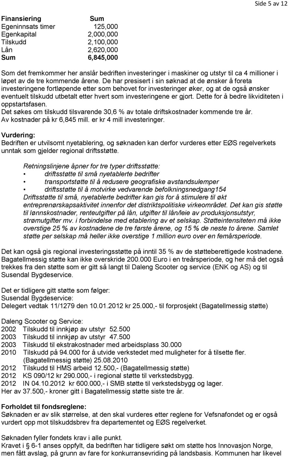 De har presisert i sin søknad at de ønsker å foreta investeringene fortløpende etter som behovet for investeringer øker, og at de også ønsker eventuelt tilskudd utbetalt etter hvert som