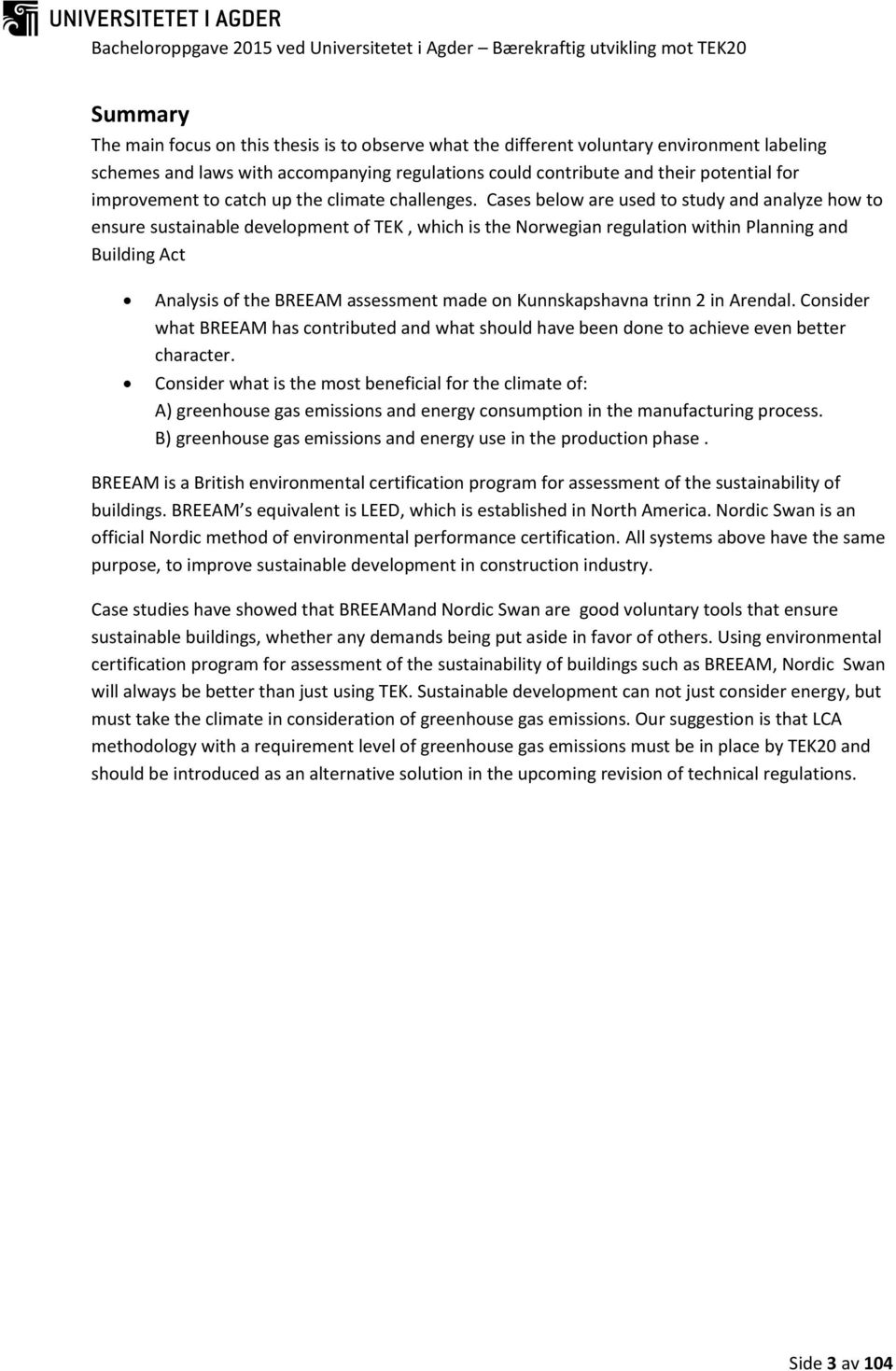 Cases below are used to study and analyze how to ensure sustainable development of TEK, which is the Norwegian regulation within Planning and Building Act Analysis of the BREEAM assessment made on