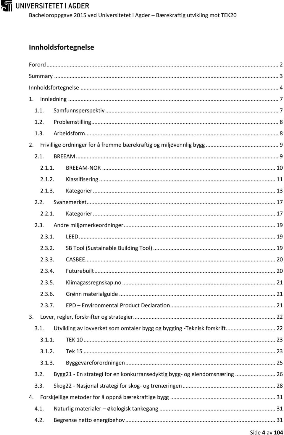 .. 19 2.3.1. LEED... 19 2.3.2. SB Tool (Sustainable Building Tool)... 19 2.3.3. CASBEE... 20 2.3.4. Futurebuilt... 20 2.3.5. Klimagassregnskap.no... 21 2.3.6. Grønn materialguide... 21 2.3.7.