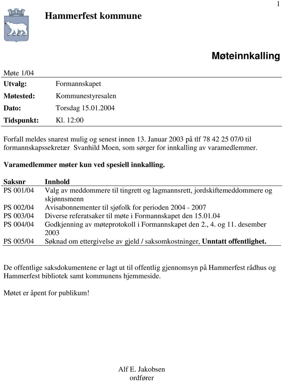 Saksnr Innhold PS 001/04 Valg av meddommere til tingrett og lagmannsrett, jordskiftemeddommere og skjønnsmenn PS 002/04 Avisabonnementer til sjøfolk for perioden 2004-2007 PS 003/04 Diverse