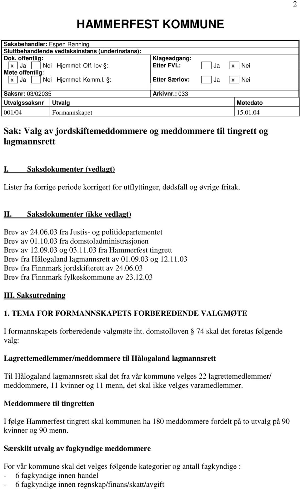 04 Formannskapet 15.01.04 Sak: Valg av jordskiftemeddommere og meddommere til tingrett og lagmannsrett I.