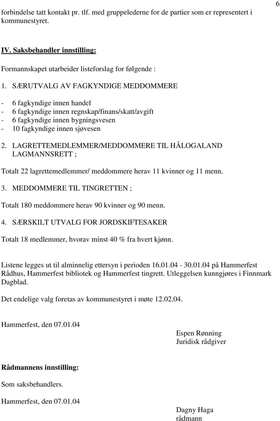 LAGRETTEMEDLEMMER/MEDDOMMERE TIL HÅLOGALAND LAGMANNSRETT ; Totalt 22 lagrettemedlemmer/ meddommere herav 11 kvinner og 11 menn. 3.