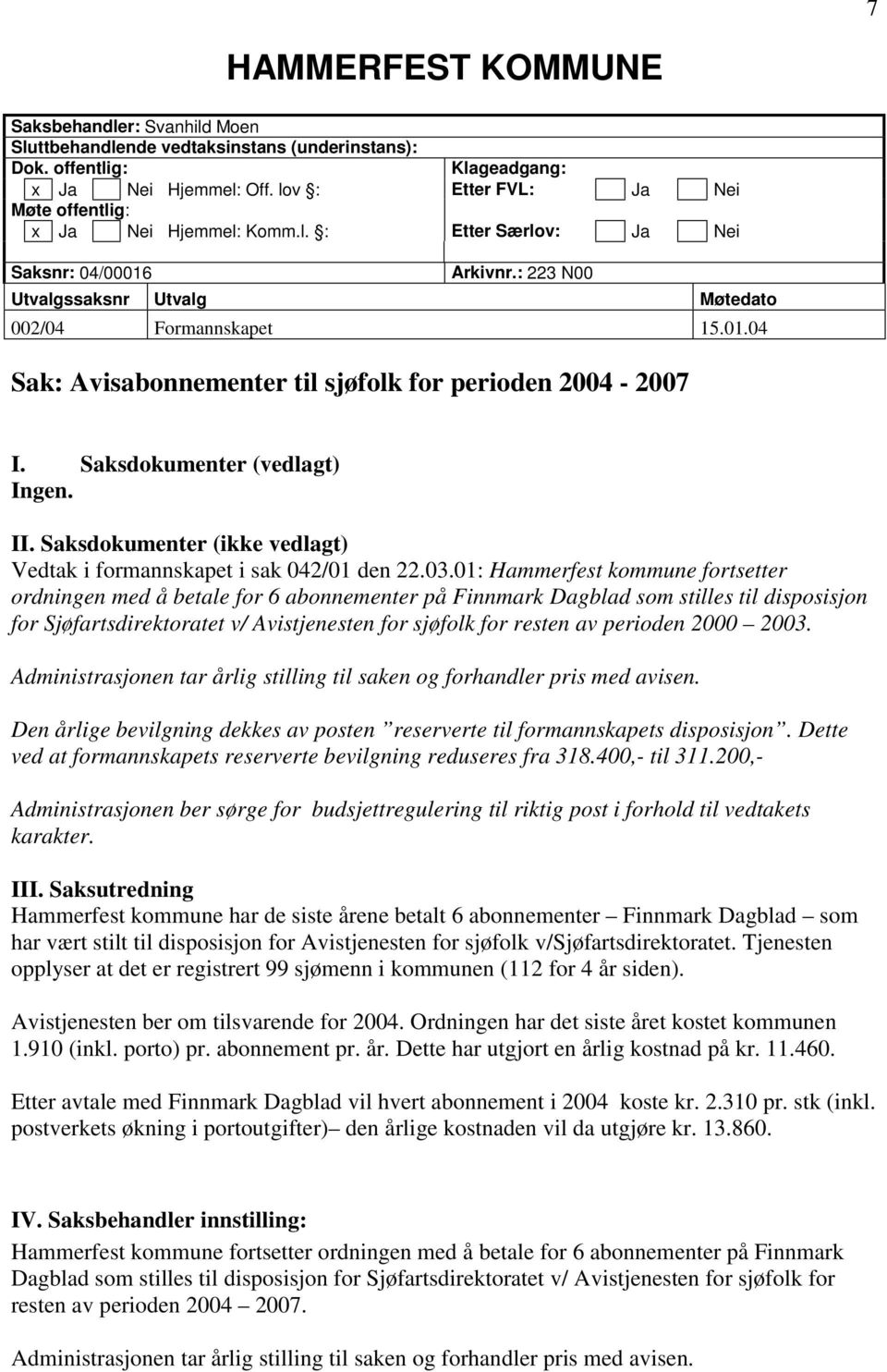 Saksdokumenter (vedlagt) Ingen. II. Saksdokumenter (ikke vedlagt) Vedtak i formannskapet i sak 042/01 den 22.03.