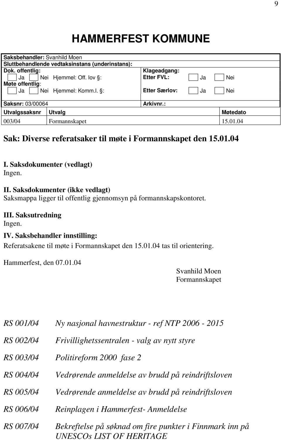 04 Sak: Diverse referatsaker til møte i Formannskapet den 15.01.04 I. Saksdokumenter (vedlagt) Ingen. II.