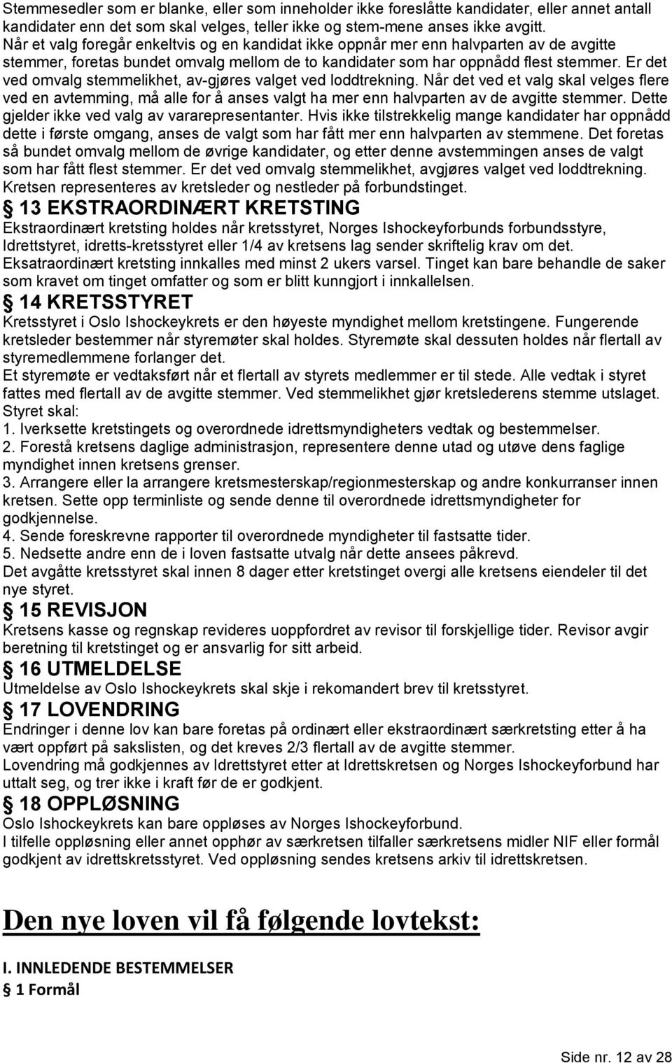 Er det ved omvalg stemmelikhet, av-gjøres valget ved loddtrekning. Når det ved et valg skal velges flere ved en avtemming, må alle for å anses valgt ha mer enn halvparten av de avgitte stemmer.