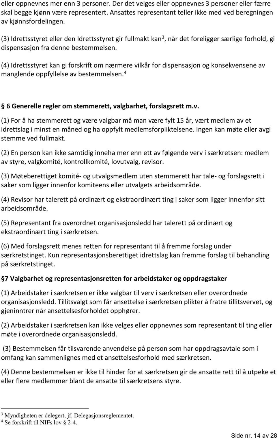 (3) Idrettsstyret eller den Idrettsstyret gir fullmakt kan 3, når det foreligger særlige forhold, gi dispensasjon fra denne bestemmelsen.