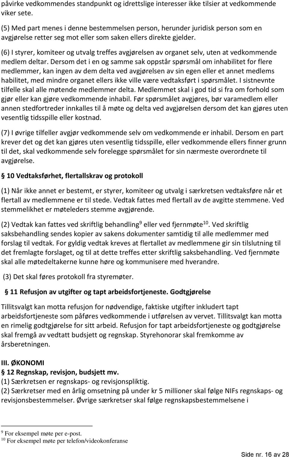 (6) I styrer, komiteer og utvalg treffes avgjørelsen av organet selv, uten at vedkommende medlem deltar.