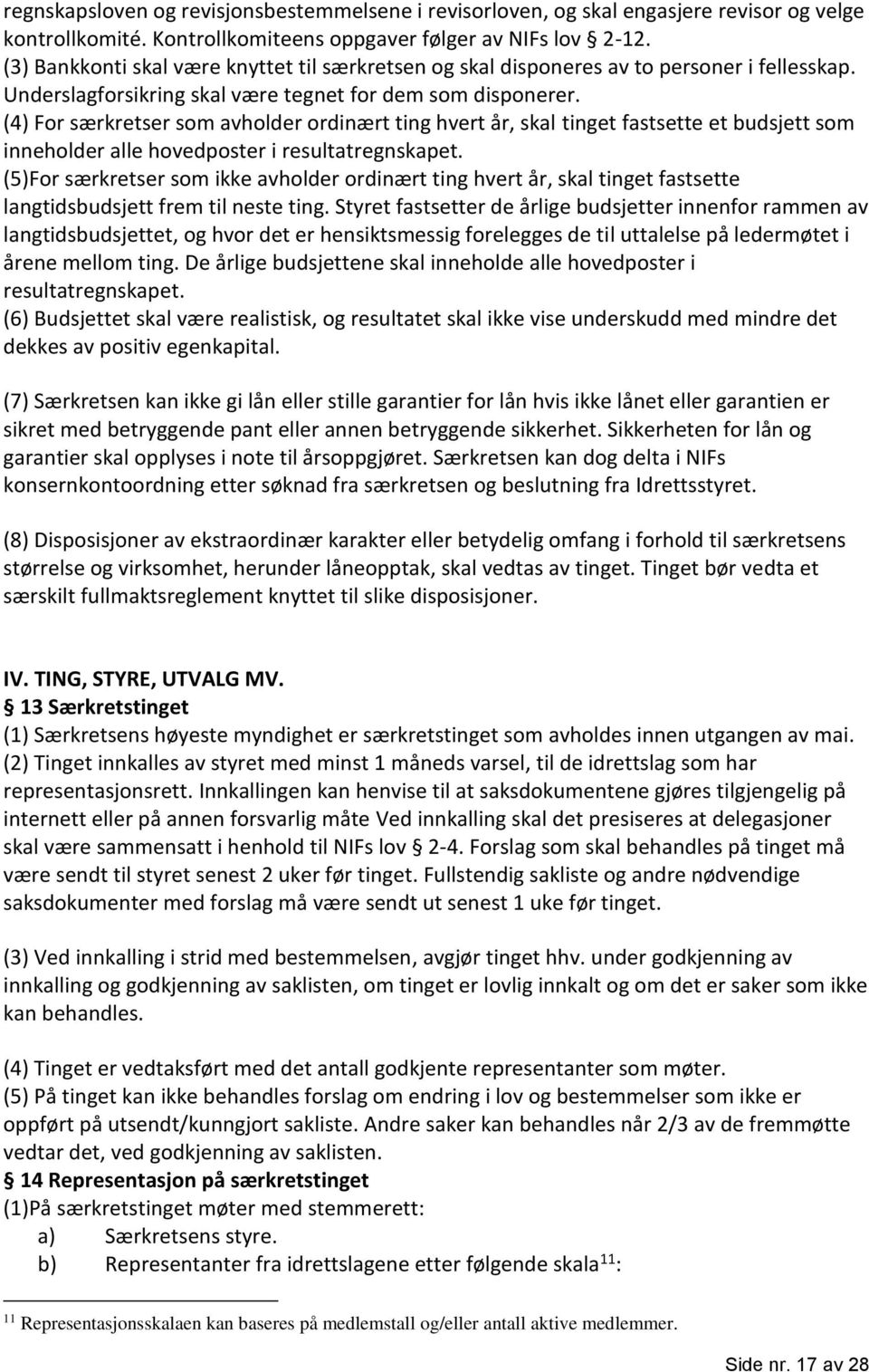 (4) For særkretser som avholder ordinært ting hvert år, skal tinget fastsette et budsjett som inneholder alle hovedposter i resultatregnskapet.