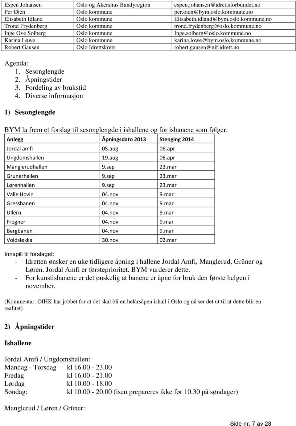 no Agenda: 1. Sesonglengde 2. Åpningstider 3. Fordeling av brukstid 4. Diverse informasjon 1) Sesonglengde BYM la frem et forslag til sesonglengde i ishallene og for isbanene som følger.