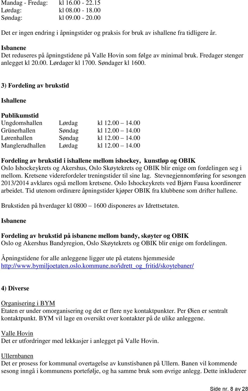 3) Fordeling av brukstid Ishallene Publikumstid Ungdomshallen Lørdag kl 12.00 14.