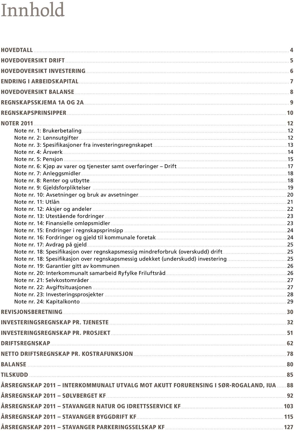 ... 13 Note nr. 4: Årsverk.... 14 Note nr. 5: Pensjon... 15 Note nr. 6: Kjøp av varer og tjenester samt overføringer Drift.... 17 Note nr. 7: Anleggsmidler.... 18 Note nr. 8: Renter og utbytte.