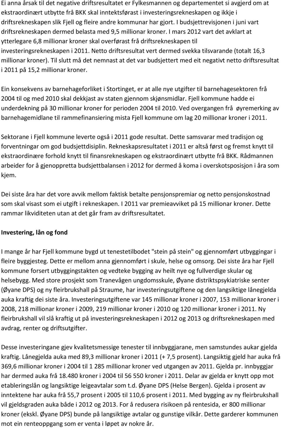 I mars 2012 vart det avklart at ytterlegare 6,8 millionar kroner skal overførast frå driftsrekneskapen til investeringsrekneskapen i 2011.