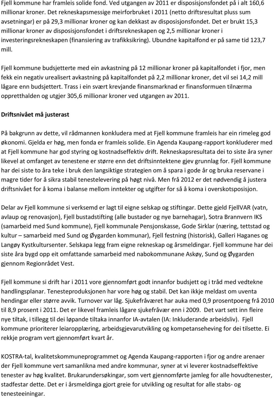 Det er brukt 15,3 millionar kroner av disposisjonsfondet i driftsrekneskapen og 2,5 millionar kroner i investeringsrekneskapen (finansiering av trafikksikring).