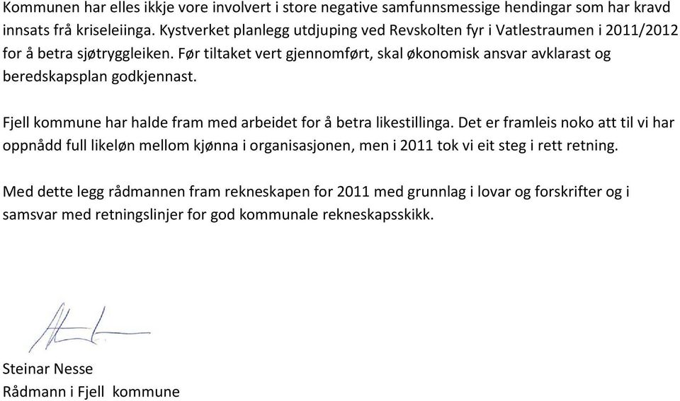 Før tiltaket vert gjennomført, skal økonomisk ansvar avklarast og beredskapsplan godkjennast. Fjell kommune har halde fram med arbeidet for å betra likestillinga.