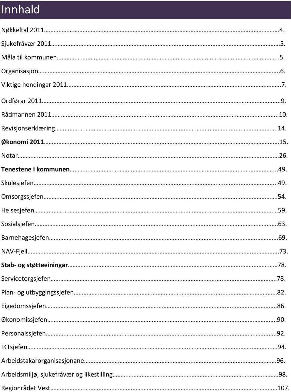 Sosialsjefen.63. Barnehagesjefen....69. NAV-Fjell...73. Stab- og støtteeiningar.... 78. Servicetorgsjefen.....78. Plan- og utbyggingssjefen... 82. Eigedomssjefen.