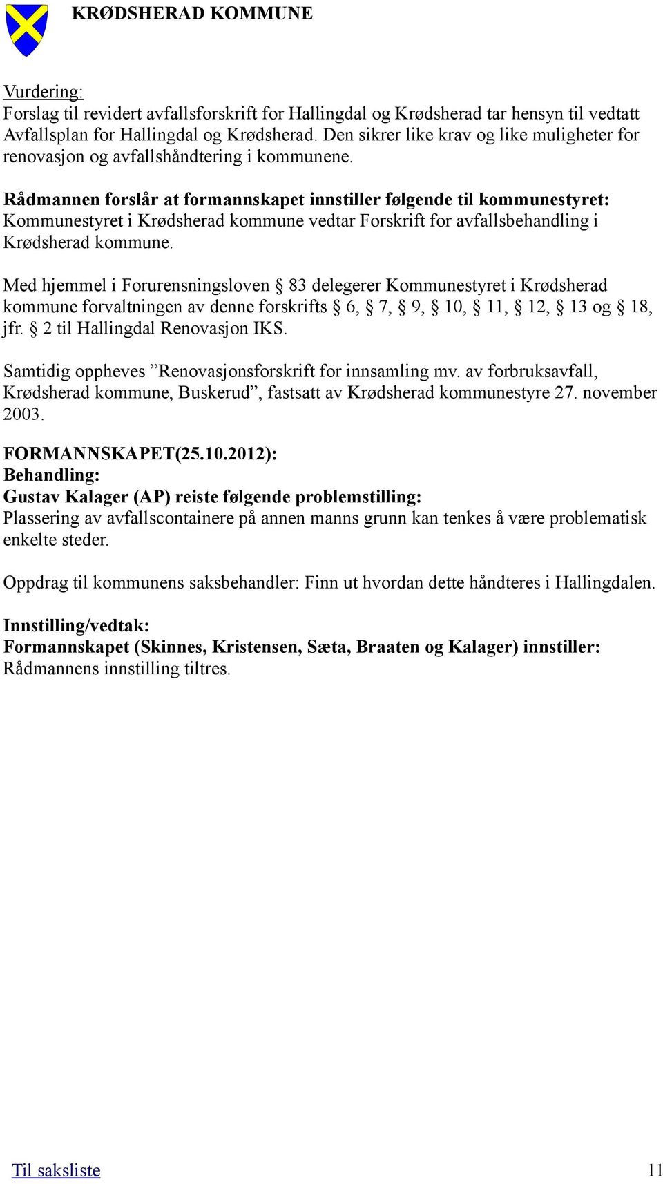 Rådmannen forslår at formannskapet innstiller følgende til kommunestyret: Kommunestyret i Krødsherad kommune vedtar Forskrift for avfallsbehandling i Krødsherad kommune.