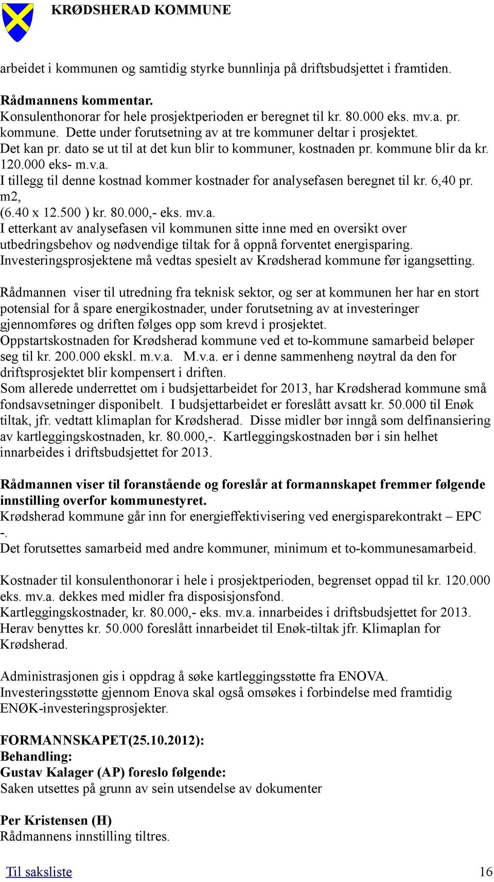 m2, (6.40 x 12.500 ) kr. 80.000,- eks. mv.a. I etterkant av analysefasen vil kommunen sitte inne med en oversikt over utbedringsbehov og nødvendige tiltak for å oppnå forventet energisparing.