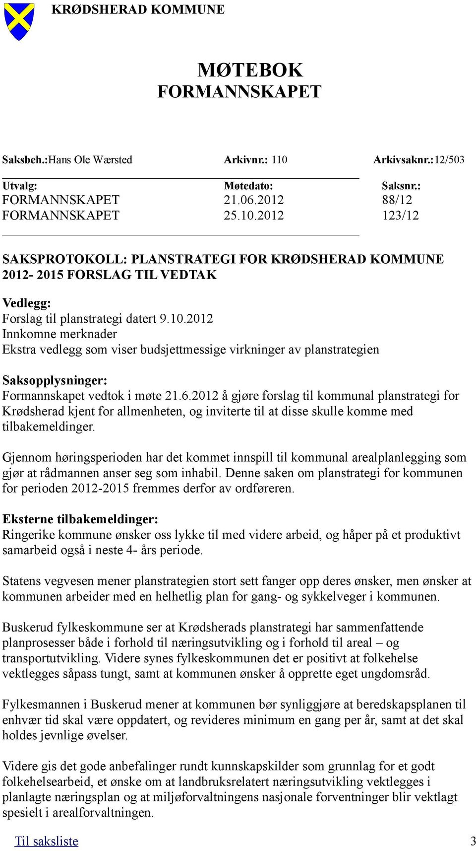 2012 å gjøre forslag til kommunal planstrategi for Krødsherad kjent for allmenheten, og inviterte til at disse skulle komme med tilbakemeldinger.