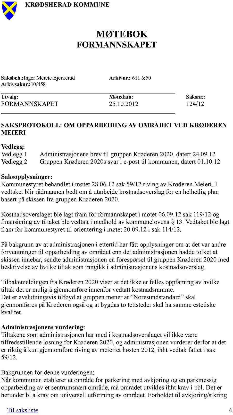 2012 124/12 SAKSPROTOKOLL: OM OPPARBEIDING AV OMRÅDET VED KRØDEREN MEIERI Vedlegg: Vedlegg 1 Administrasjonens brev til gruppen Krøderen 2020, datert 24.09.