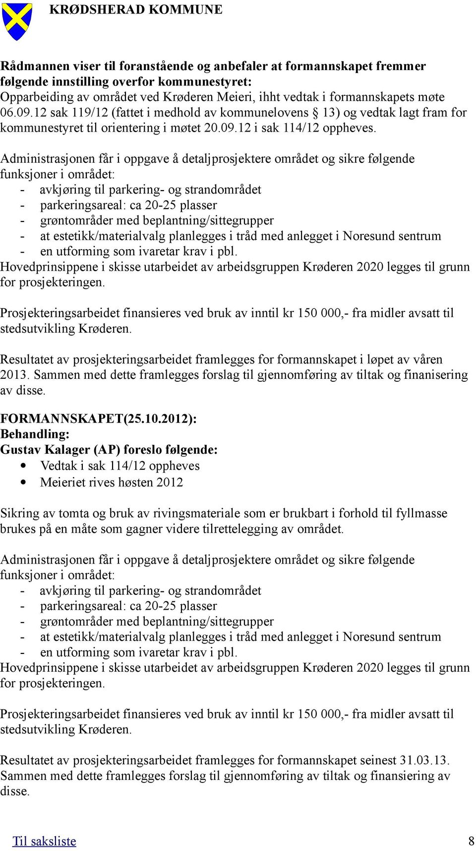 Administrasjonen får i oppgave å detaljprosjektere området og sikre følgende funksjoner i området: - avkjøring til parkering- og strandområdet - parkeringsareal: ca 20-25 plasser - grøntområder med