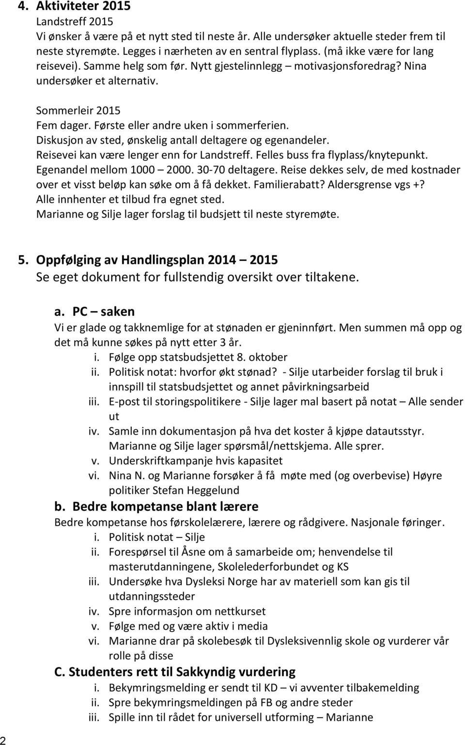 Diskusjon av sted, ønskelig antall deltagere og egenandeler. Reisevei kan være lenger enn for Landstreff. Felles buss fra flyplass/knytepunkt. Egenandel mellom 1000 2000. 30-70 deltagere.