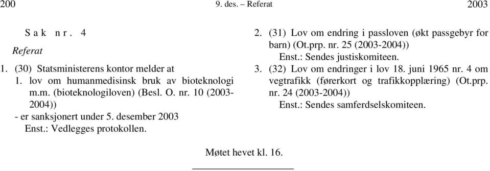 prp. nr. 25 (2003-2004)) Enst.: Sendes justiskomiteen. 3. (32) Lov om endringer i lov 18. juni 1965 nr.