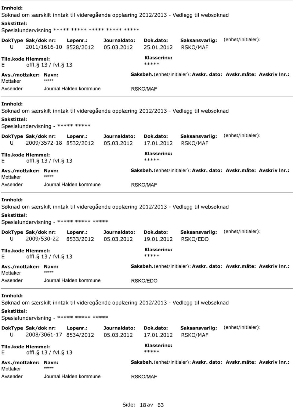 01.2012 RSKO/MAF RSKO/MAF /2013 - Vedlegg til websøknad Spesialundervisning - 2009/530-22 8533/2012 19.01.2012 RSKO/DO RSKO/DO /2013 - Vedlegg til websøknad Spesialundervisning - 2008/3061-17 8534/2012 17.