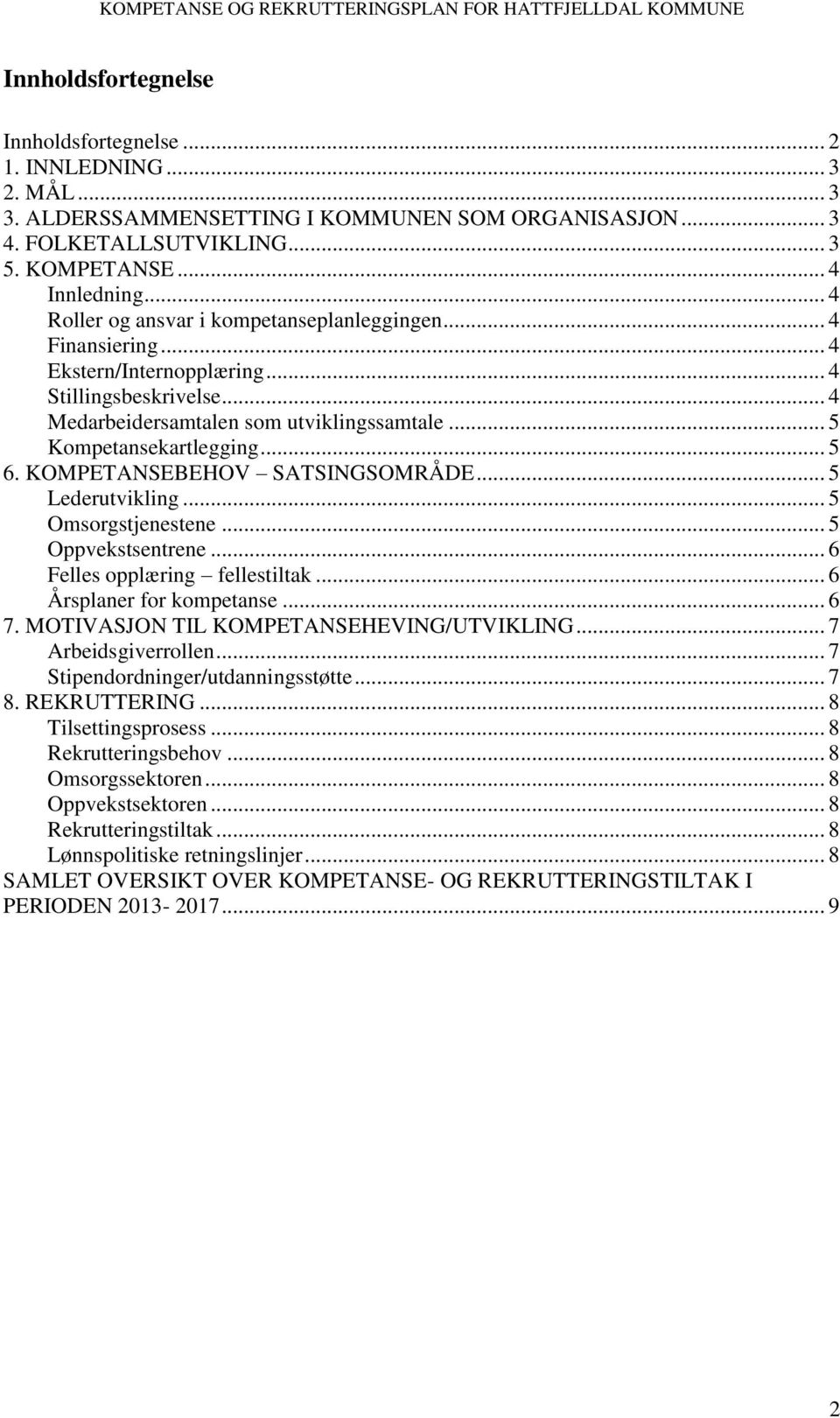 KOMPETANSEBEHOV SATSINGSOMRÅDE... 5 Lederutvikling... 5 Omsorgstjenestene... 5 Oppvekstsentrene... 6 Felles opplæring fellestiltak... 6 Årsplaner for kompetanse... 6 7.