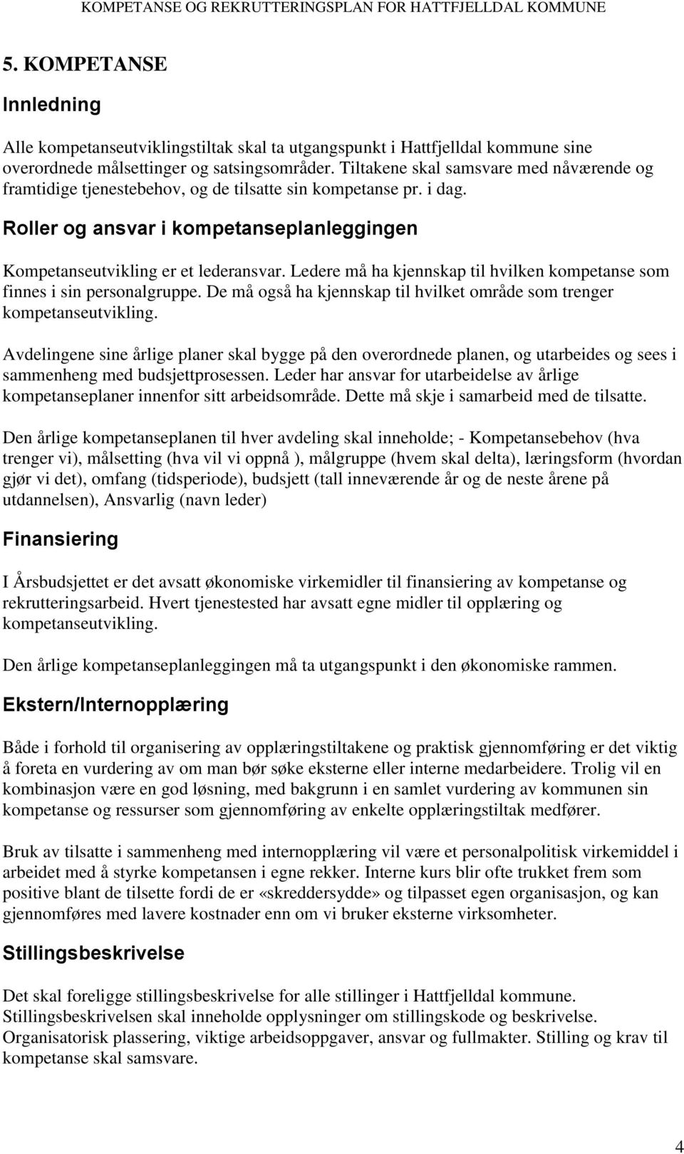 Ledere må ha kjennskap til hvilken kompetanse som finnes i sin personalgruppe. De må også ha kjennskap til hvilket område som trenger kompetanseutvikling.