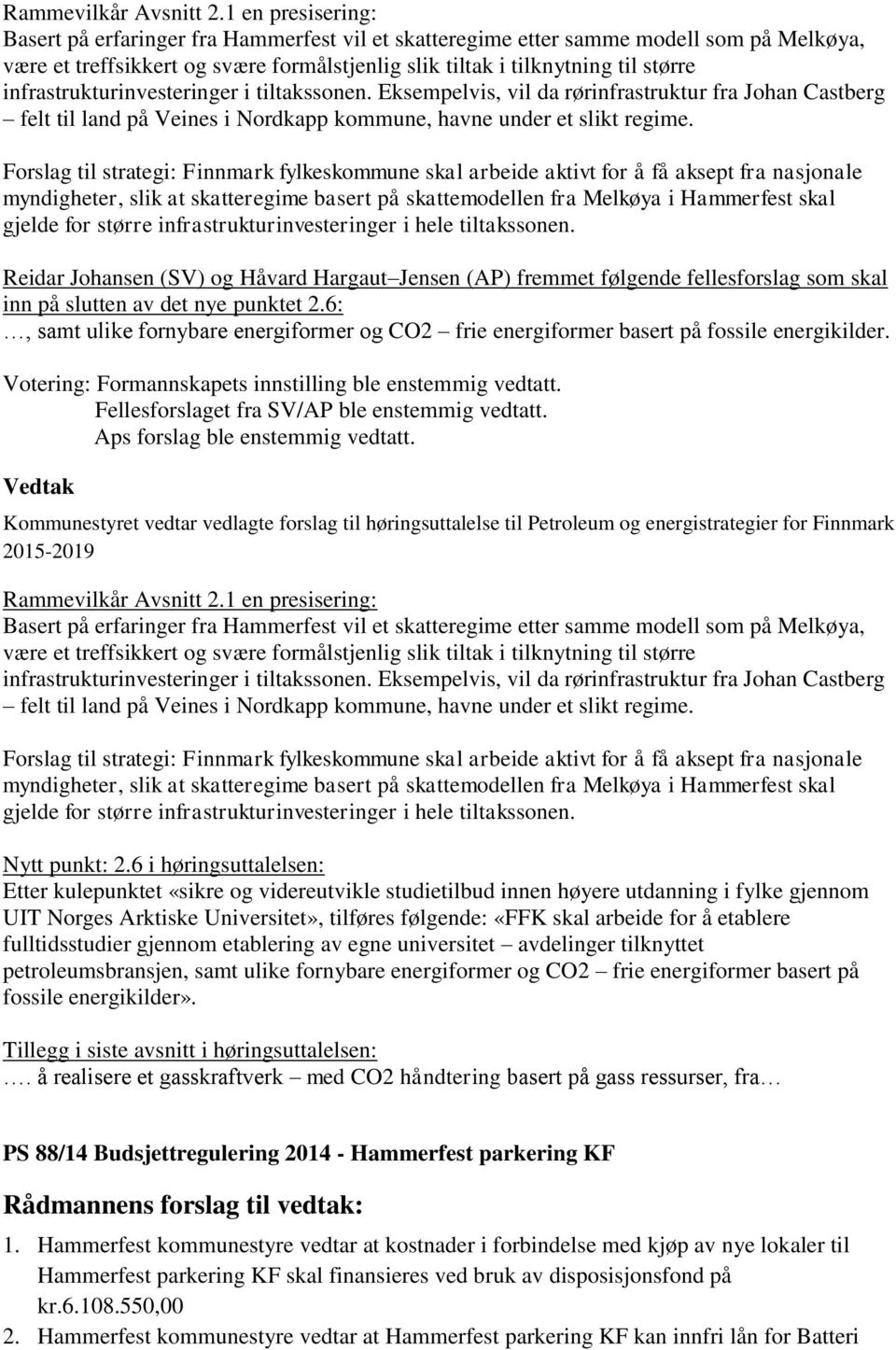 infrastrukturinvesteringer i tiltakssonen. Eksempelvis, vil da rørinfrastruktur fra Johan Castberg felt til land på Veines i Nordkapp kommune, havne under et slikt regime.