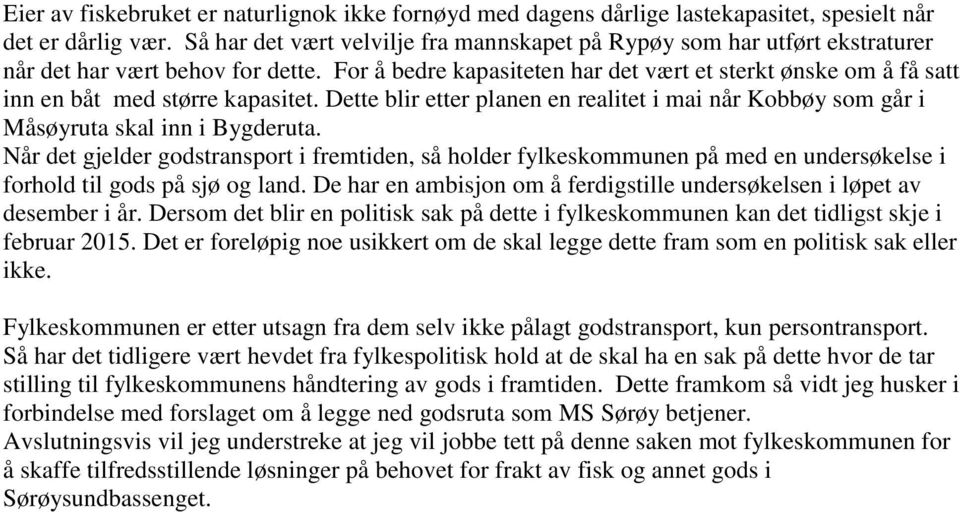 For å bedre kapasiteten har det vært et sterkt ønske om å få satt inn en båt med større kapasitet. Dette blir etter planen en realitet i mai når Kobbøy som går i Måsøyruta skal inn i Bygderuta.