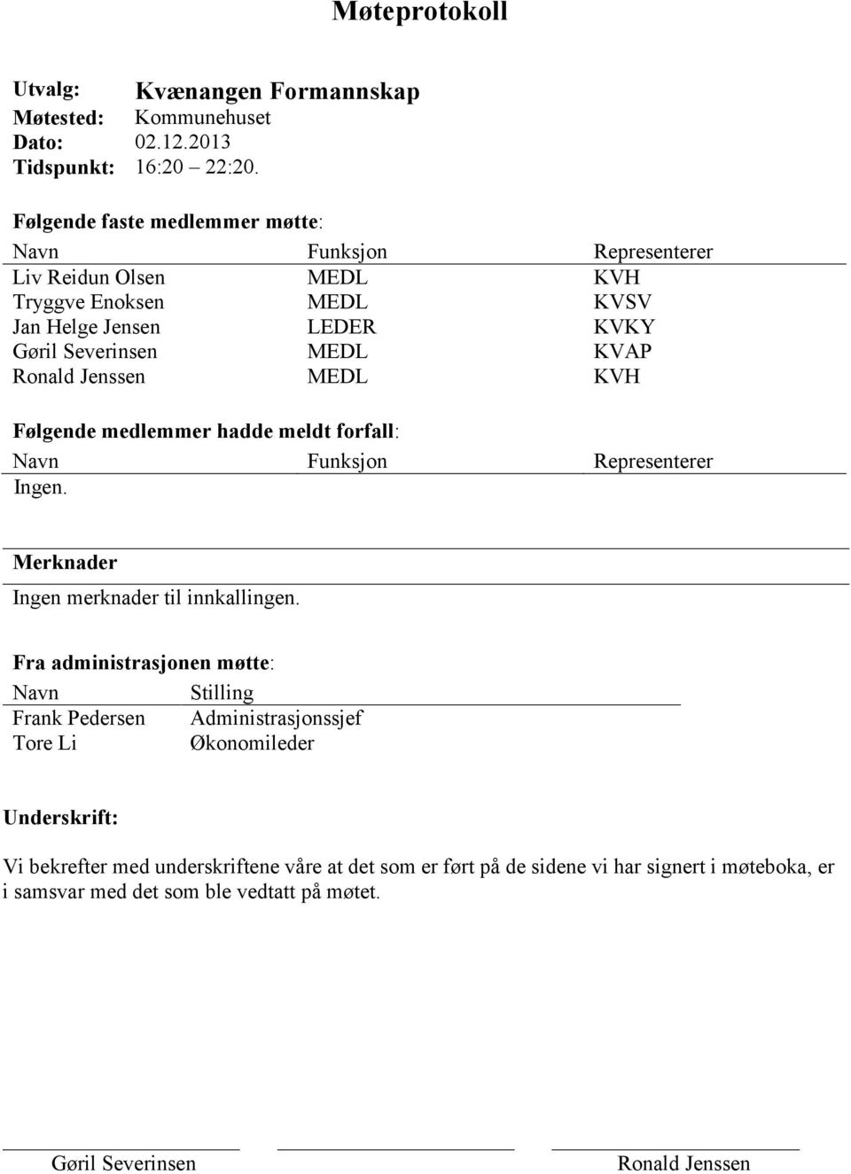 Jenssen MEDL KVH Følgende medlemmer hadde meldt forfall: Navn Funksjon Representerer Ingen. Merknader Ingen merknader til innkallingen.