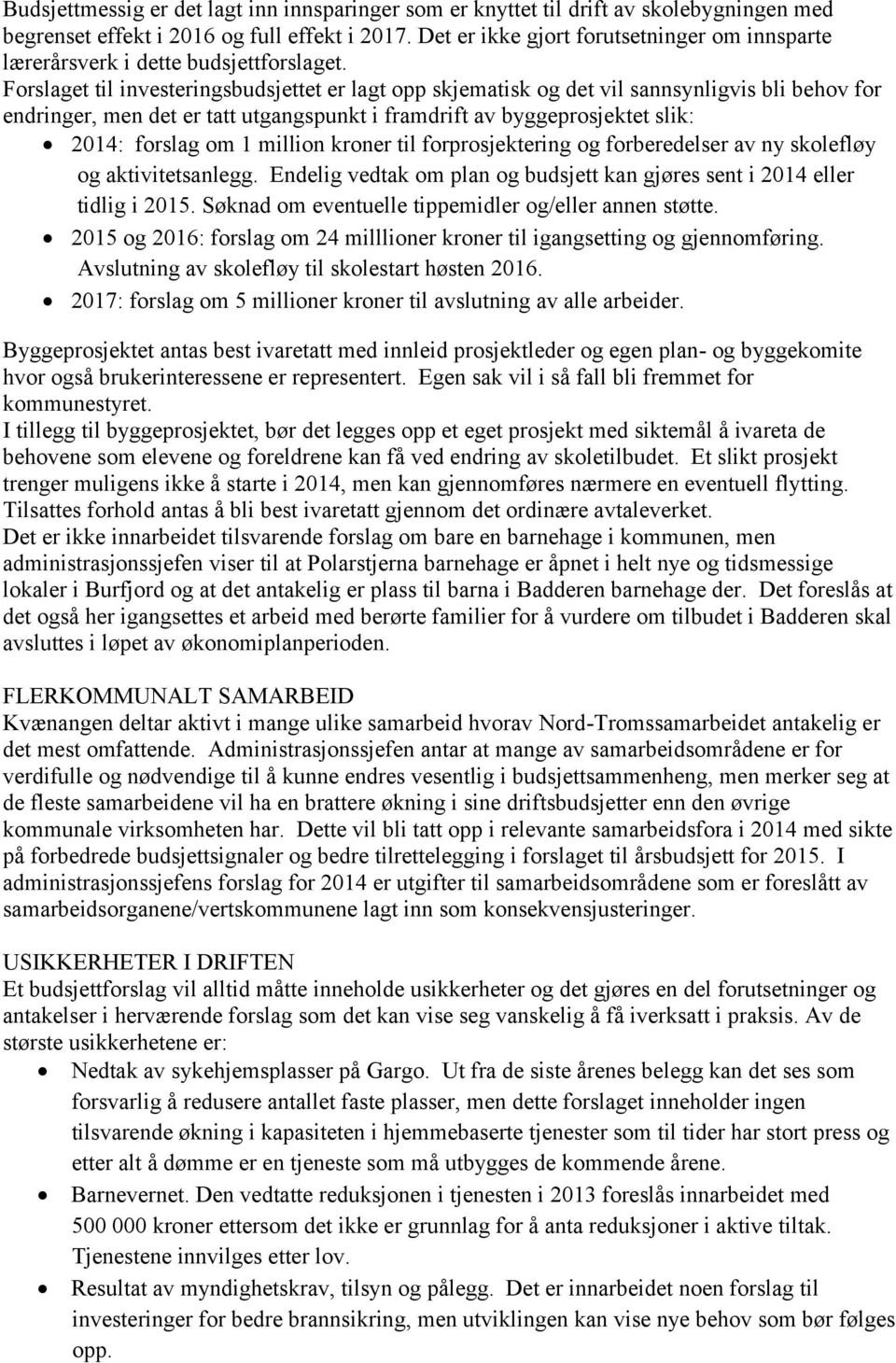 Forslaget til investeringsbudsjettet er lagt opp skjematisk og det vil sannsynligvis bli behov for endringer, men det er tatt utgangspunkt i framdrift av byggeprosjektet slik: 2014: forslag om 1