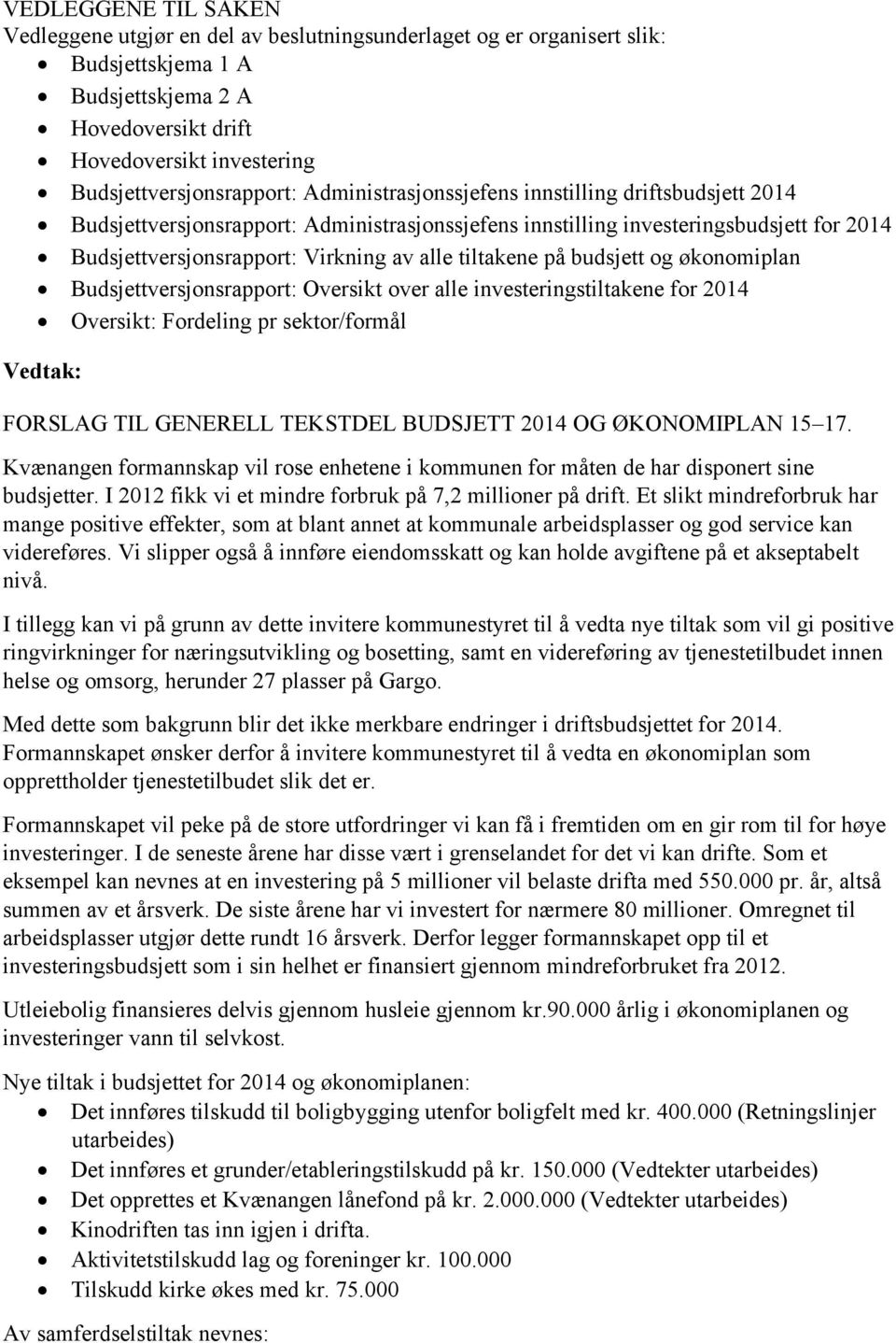 Virkning av alle tiltakene på budsjett og økonomiplan Budsjettversjonsrapport: Oversikt over alle investeringstiltakene for 2014 Oversikt: Fordeling pr sektor/formål Vedtak: FORSLAG TIL GENERELL