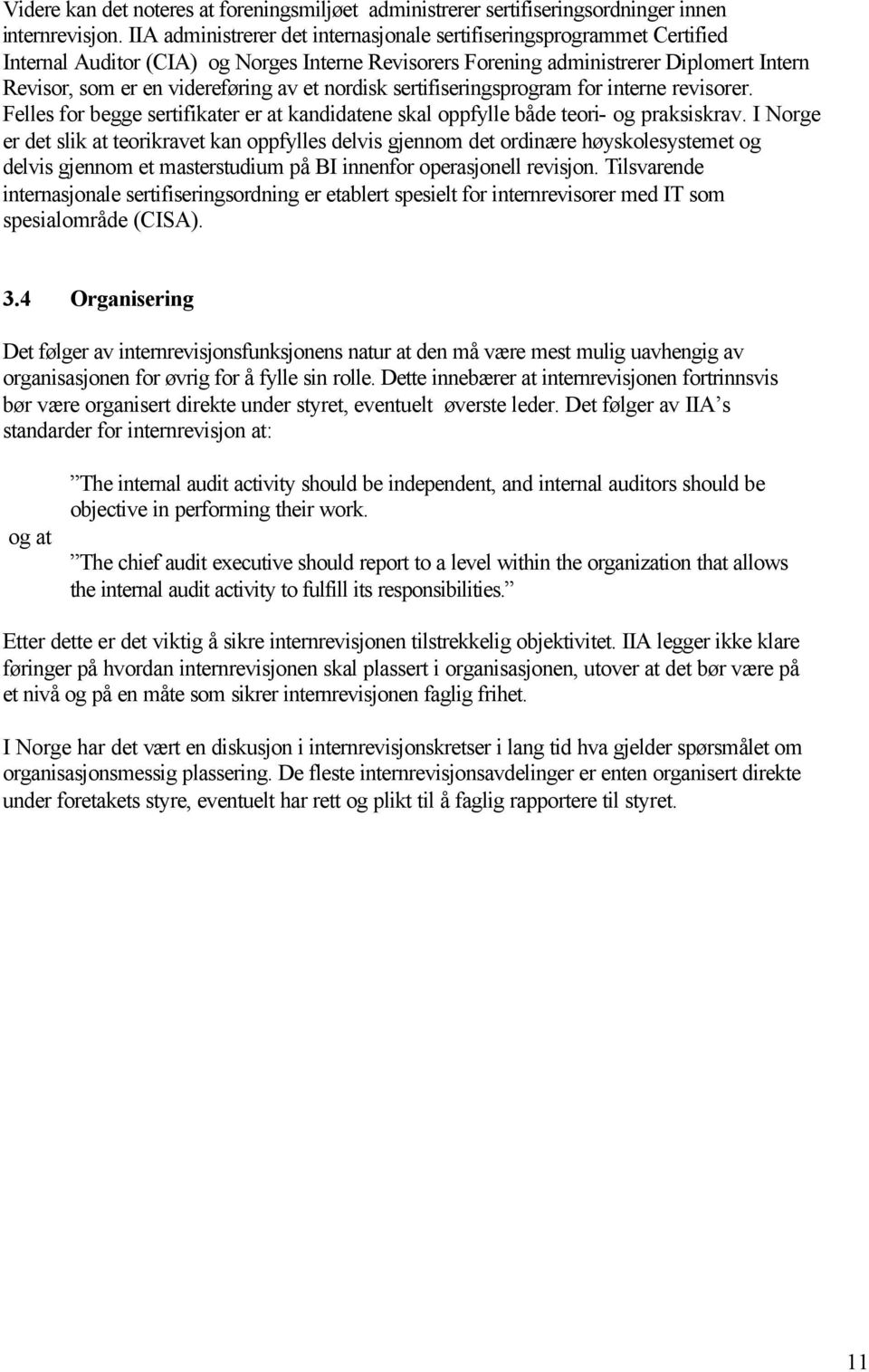 sertifiseringsprgram fr interne revisrer. Felles fr begge sertifikater er at kandidatene skal ppfylle både teri- g praksiskrav.