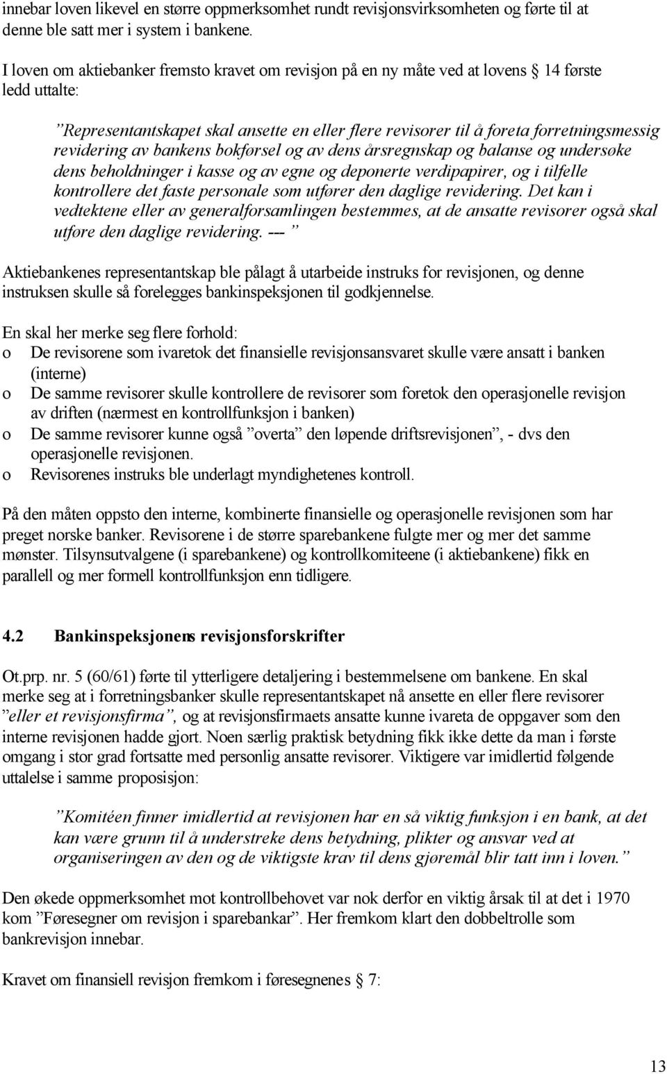 bankens bkførsel g av dens årsregnskap g balanse g undersøke dens behldninger i kasse g av egne g depnerte verdipapirer, g i tilfelle kntrllere det faste persnale sm utfører den daglige revidering.