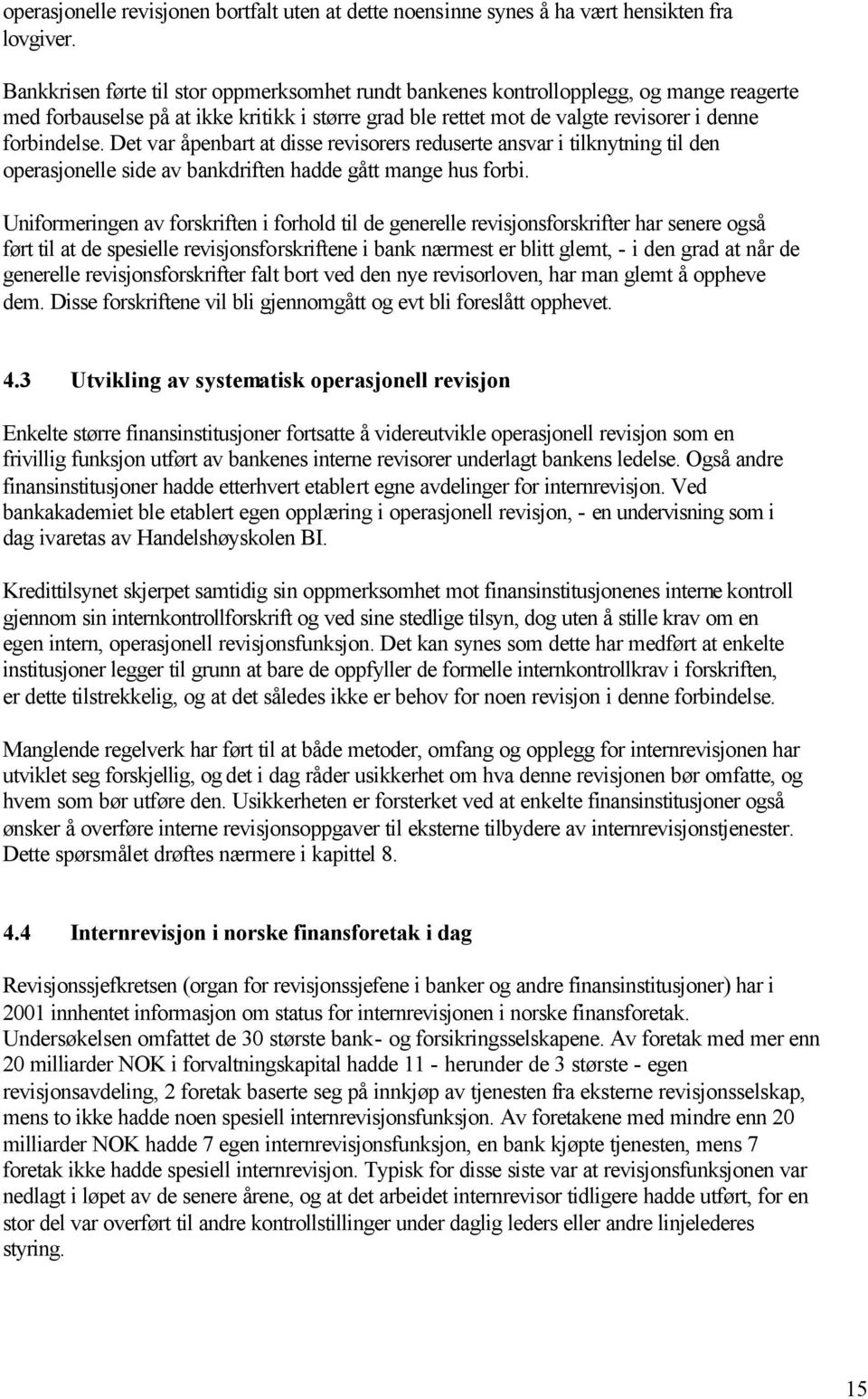 Det var åpenbart at disse revisrers reduserte ansvar i tilknytning til den perasjnelle side av bankdriften hadde gått mange hus frbi.